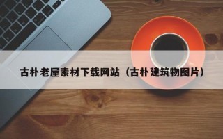 石河子古朴老屋素材下载网站（古朴建筑物图片）